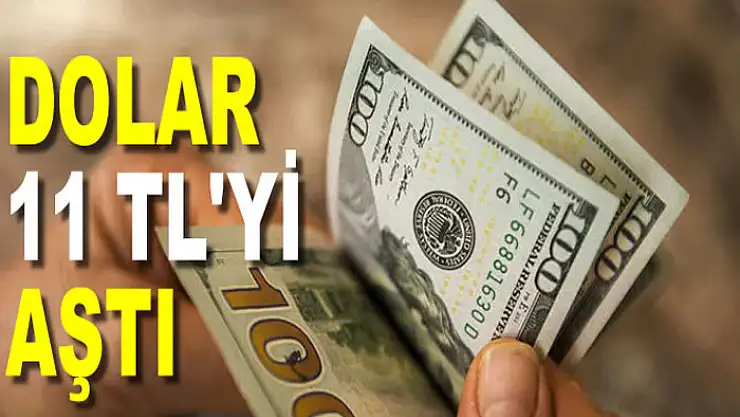 Dolar 11 TL'yi aştı