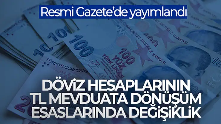 Döviz hesaplarının TL mevduata dönüşüm esaslarında değişiklik