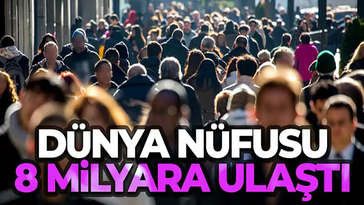 Dünya nüfusu 8 milyara ulaştı