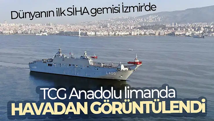 Dünyanın ilk SİHA gemisi İzmir'de: TCG Anadolu İzmir limanında havadan görüntülendi