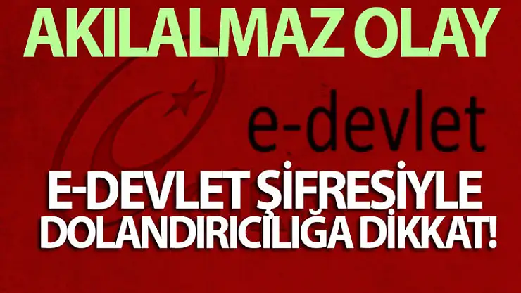E-Devlet şifresiyle dolandırıcılığa dikkat