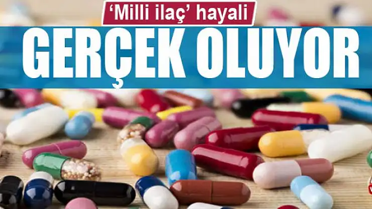 'Milli İlaç' hayali gerçek oluyor 