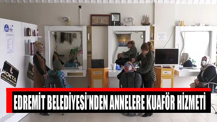 Edremit Belediyesi'nden annelere kuaför hizmeti
