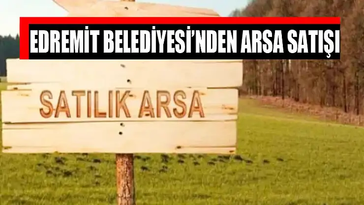 Edremit Belediyesi'nden arsa satışı