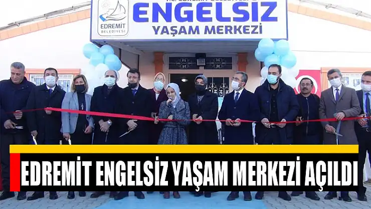 Edremit Engelsiz Yaşam Merkezi açıldı