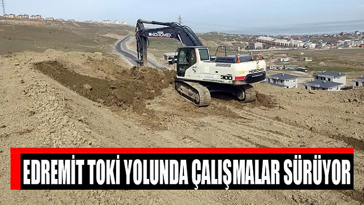 Edremit TOKİ yolunda çalışmalar sürüyor