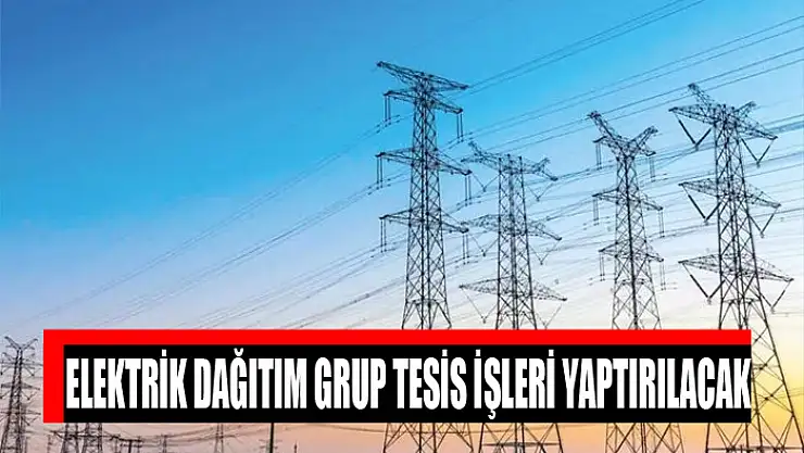 Elektrik dağıtım grup tesis işleri yaptırılacak