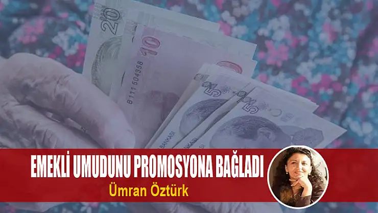 Emekli Umudunu Promosyona Bağladı