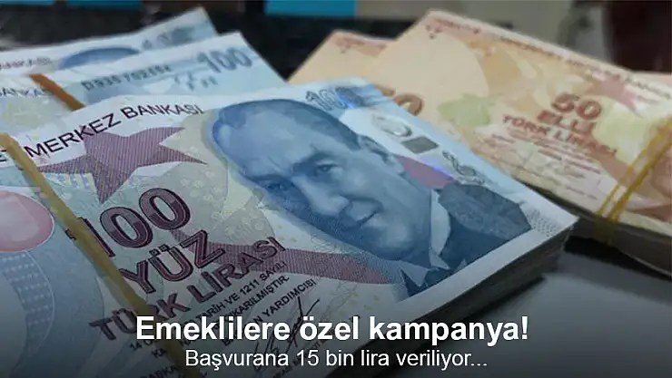 Emeklilere özel kampanya! Başvurana 15 bin lira veriliyor...