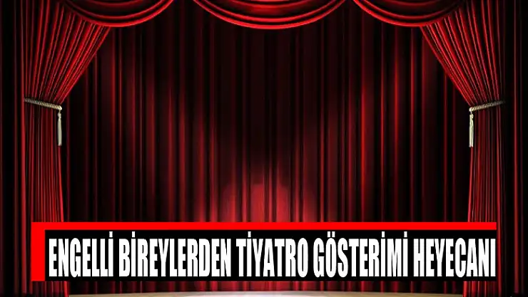 Engelli bireylerden tiyatro gösterimi heyecanı