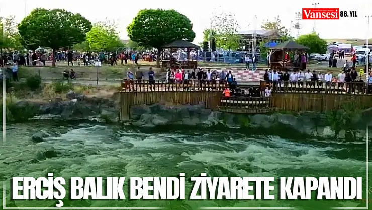 Erciş Balık Bendi ziyarete kapandı