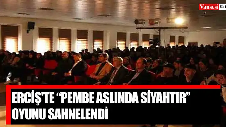 Erciş'te 'Pembe Aslında Siyahtır' oyunu sahnelendi