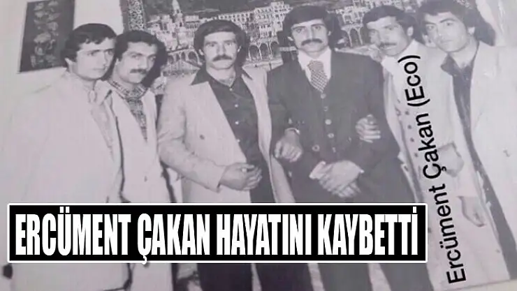 Ercüment Çakan hayatını kaybetti