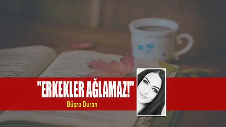 'Erkekler Ağlamaz!'