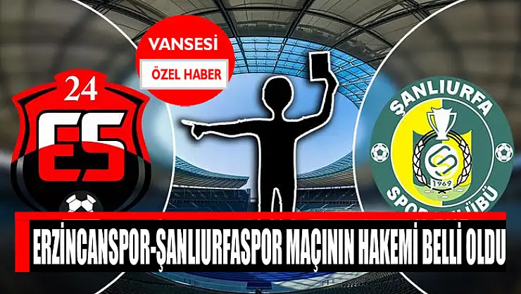 Erzincanspor-Şanlıurfaspor maçının hakemi belli oldu