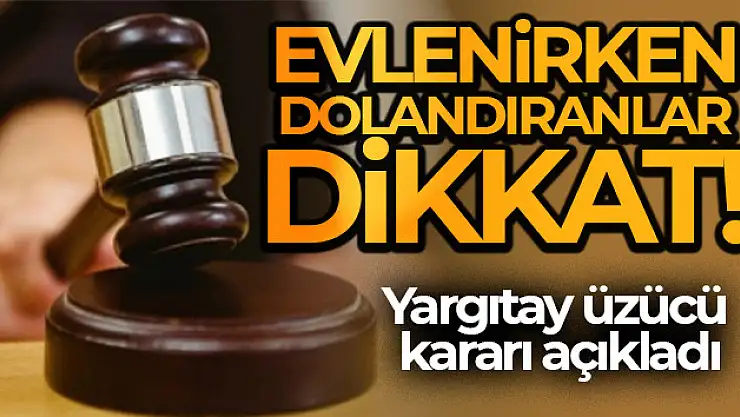 Evlenmeyi meslek haline getirmişti...Yargıtay onun için üzücü kararı açıkladı