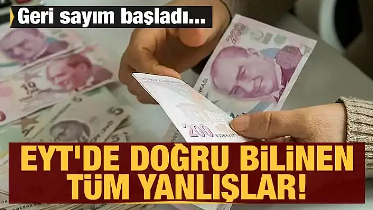 EYT'de doğru bilinen tüm yanlışlar