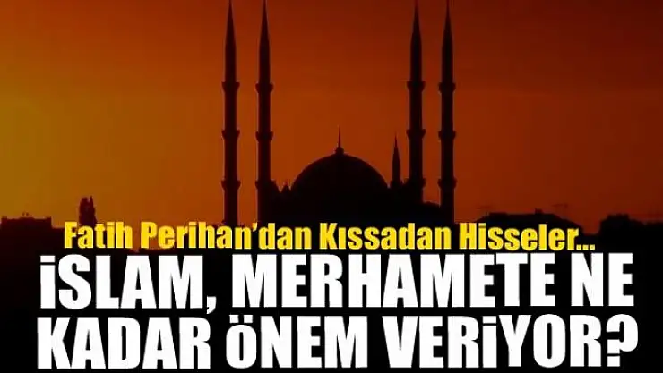 İslam, merhamete ne kadar önem veriyor?