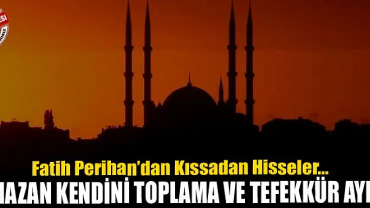 Ramazan kendini toplama ve tefekkür ayıdır