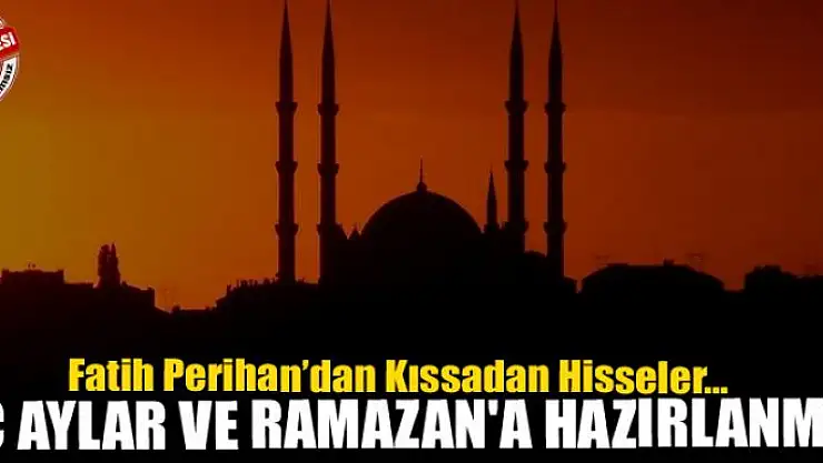 ÜÇ AYLAR VE RAMAZAN'A HAZIRLANMAK