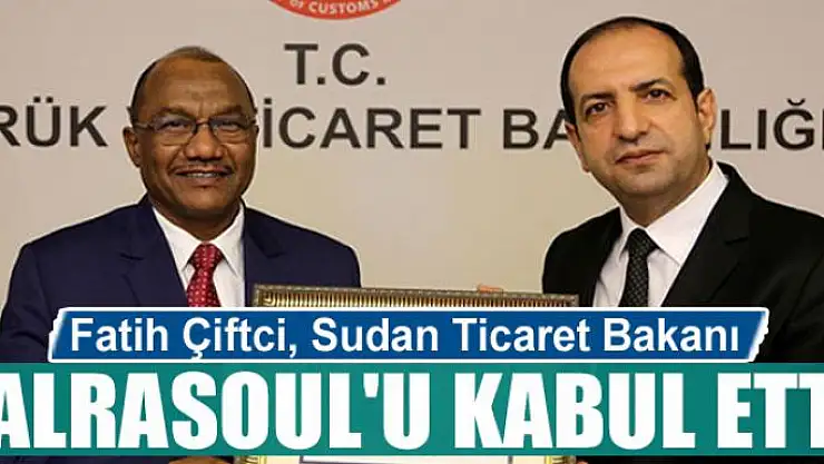 Fatih Çiftci, Sudan Ticaret  Bakanı Alrasoul'u kabul etti