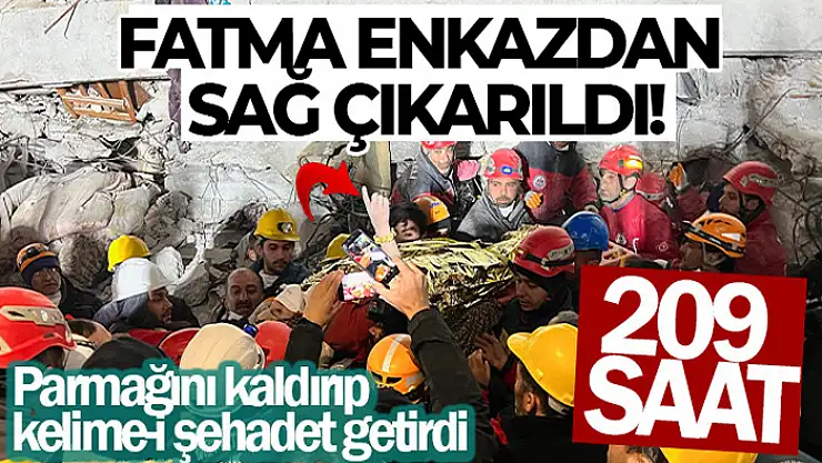 Fatma enkazdan 209. saatte çıkarıldı, parmağını kaldırıp kelime-i şehadet getirdi