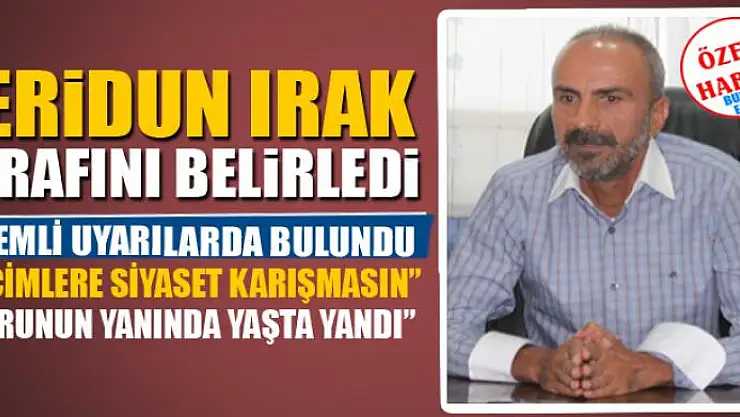 FERİDUN IRAK TARAFINI BELİRLEDİ