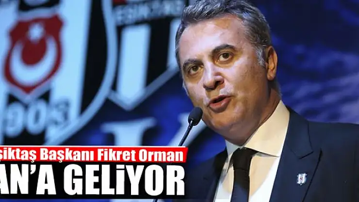 BAŞKAN FİKRET ORMAN VAN'A GELİYOR