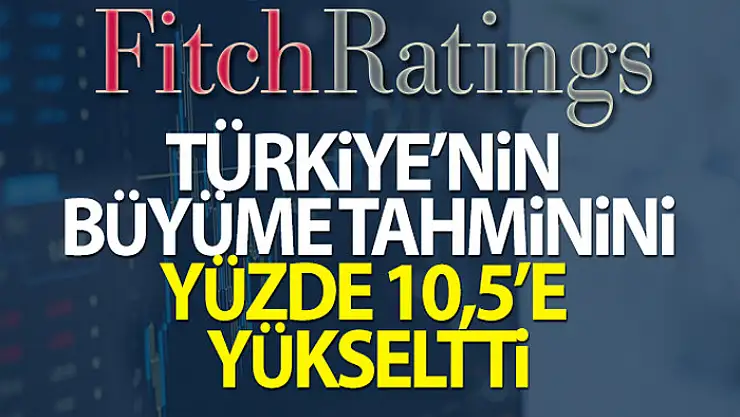Fitch, Türkiye'nin büyüme tahminini yükseltti