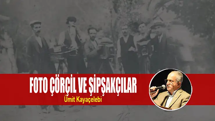 FOTO ÇÖRÇİL VE ŞİPŞAKÇILAR