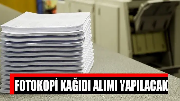 Fotokopi kağıdı alımı yapılacak