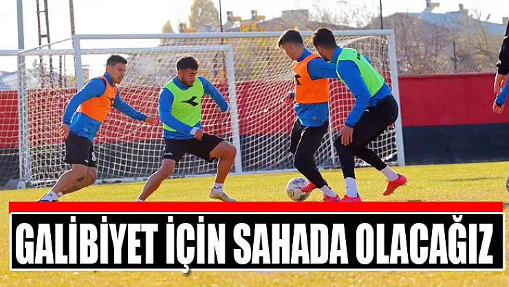 Galibiyet için sahada olacağız