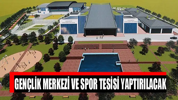 Gençlik merkezi ve spor tesisi yaptırılacak