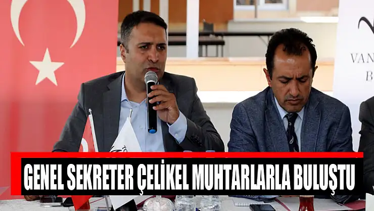 Genel Sekreter Çelikel muhtarlarla buluştu