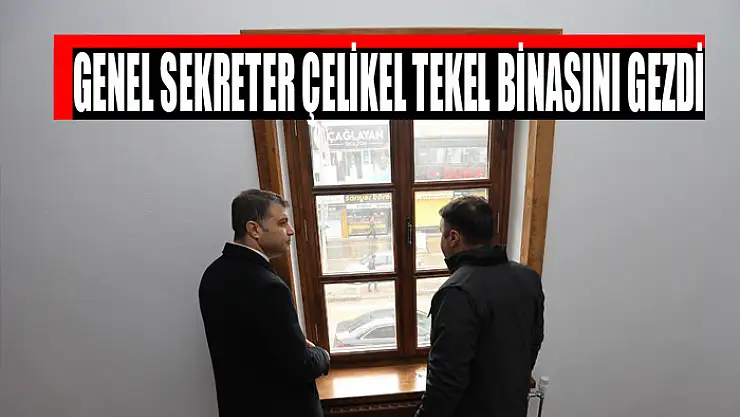 GENEL SEKRETER ÇELİKEL TEKEL BİNASINI GEZDİ