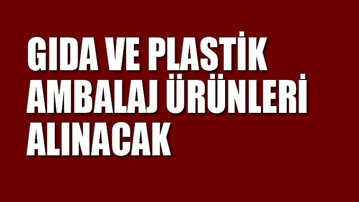 Gıda ve plastik ambalaj ürünleri alınacak