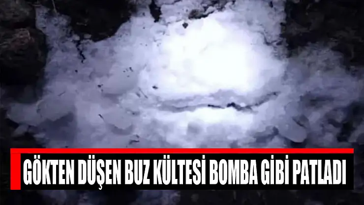 Gökten düşen buz kültesi bomba gibi patladı