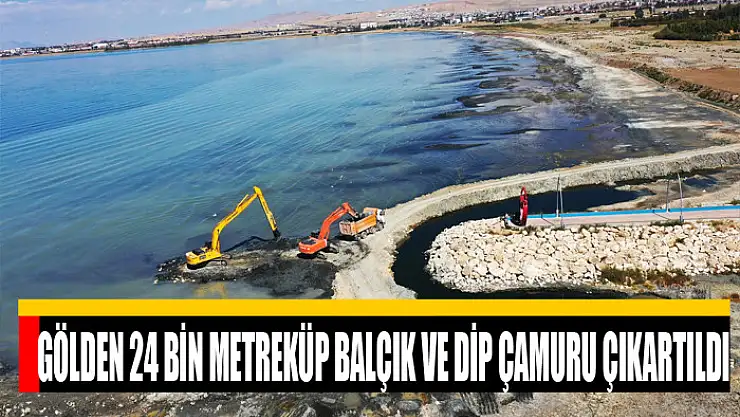 Gölden 24 bin metreküp balçık ve dip çamuru çıkartıldı