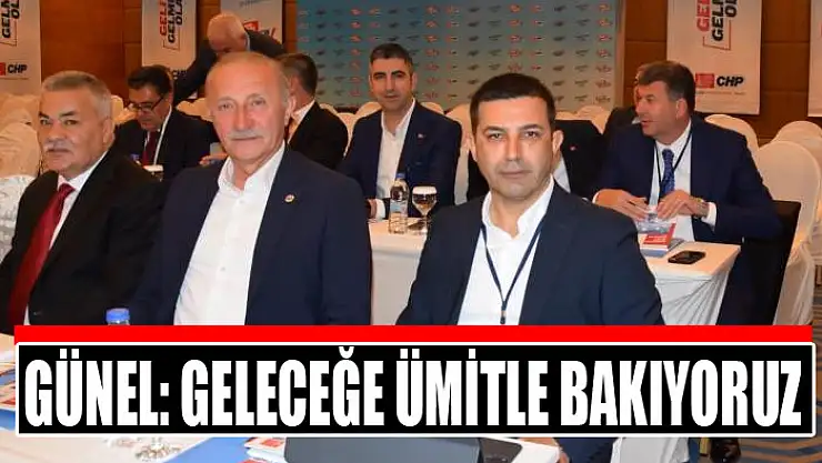 Günel: Geleceğe ümitle bakıyoruz
