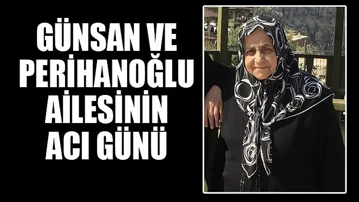 Günsan ve Perihanoğlu ailesinin acı günü