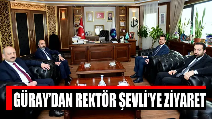 Güray'dan Rektör Şevli'ye ziyaret