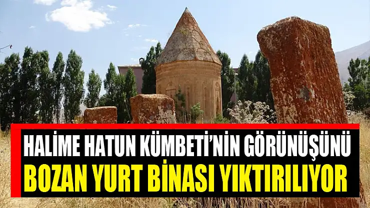 Halime Hatun Kümbeti'nin görünüşünü bozan yurt binası yıktırılıyor