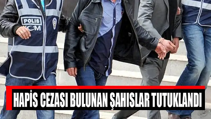 Hapis cezası bulunan şahıslar tutuklandı