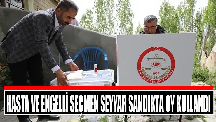 Hasta ve engelli seçmen seyyar sandıkta oy kullandı