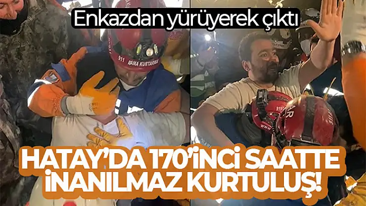 Hatay'da 170'inci saatte inanılmaz kurtuluş: Enkazdan yürüyerek çıktı