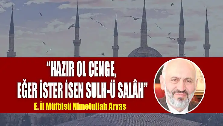 'HAZIR OL CENGE,  EĞER İSTER İSEN SULH-Ü SALÂH'