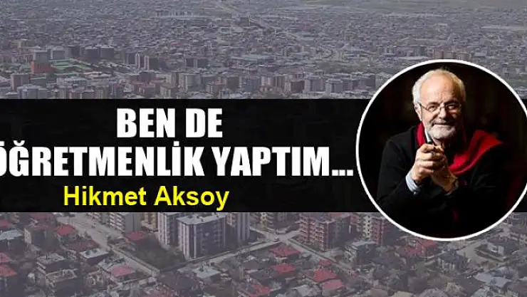 Ben de öğretmenlik yaptım...