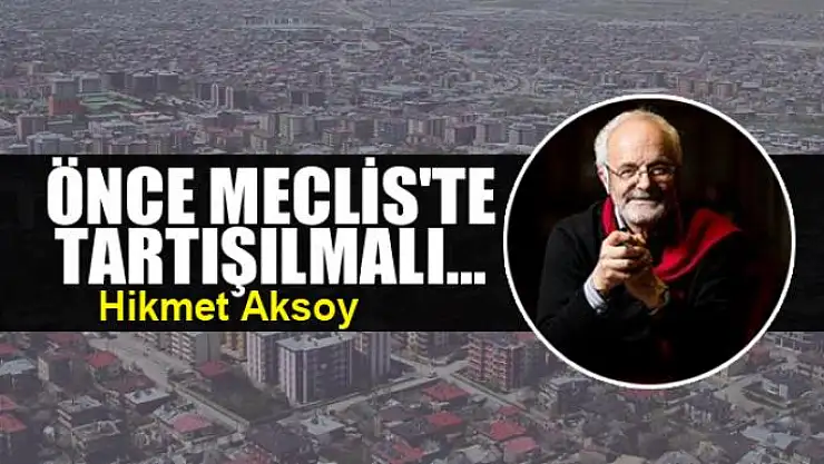 Önce Meclis'te tartışılmalı...