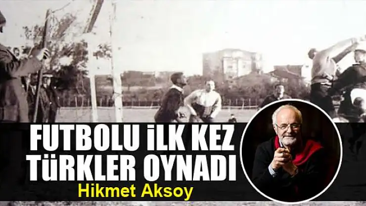 Futbolu ilk kez Türkler oynadı