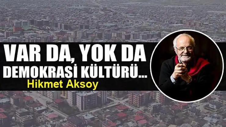 Var da, yok da demokrasi kültürü...
